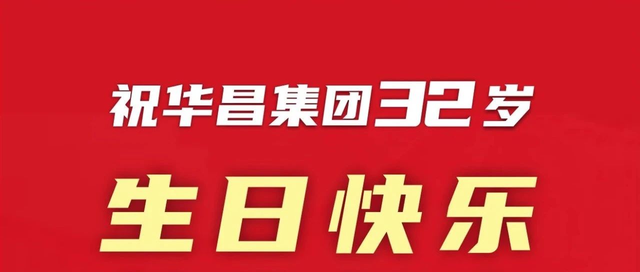 新征程 再出發 | 不忘初心 勇攀新高 | 祝華昌集團32歲生日快樂！